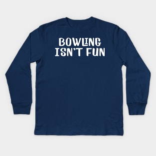 Bowling isn't fun Kids Long Sleeve T-Shirt